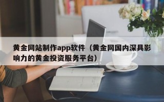 克孜勒苏黄金网站制作app软件（黄金网国内深具影响力的黄金投资服务平台）