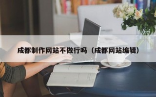 克孜勒苏成都制作网站不做行吗（成都网站编辑）