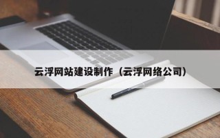 克孜勒苏云浮网站建设制作（云浮网络公司）